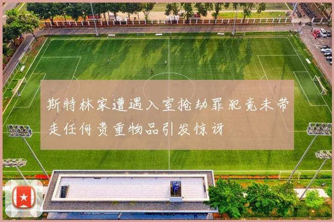 斯特林家遭遇入室抢劫罪犯竟未带走任何贵重物品引发惊讶
