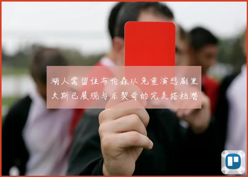 湖人需留住布伦森以免重演悲剧里夫斯已展现与东契奇的完美搭档潜力