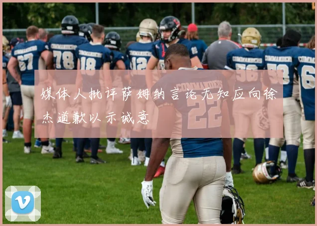 媒体人批评萨姆纳言论无知应向徐杰道歉以示诚意